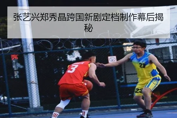 张艺兴郑秀晶跨国新剧定档制作幕后揭秘